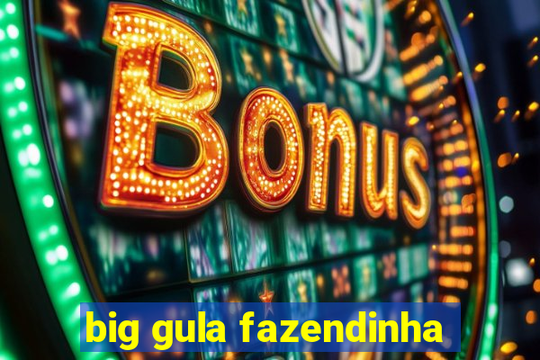 big gula fazendinha